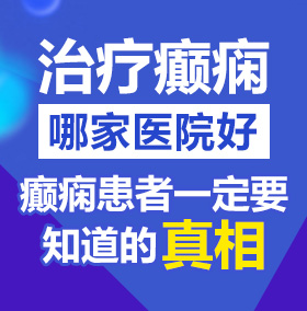 搓乳逼北京治疗癫痫病医院哪家好